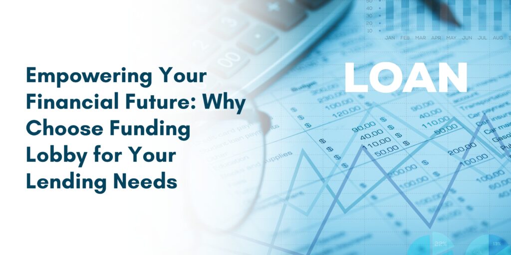 Empowering Your Financial Future: Why Choose Funding Lobby for Your Lending Needs